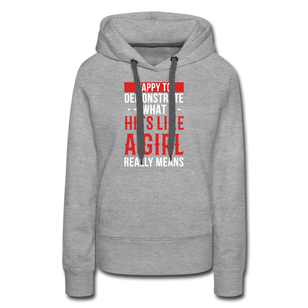 Happy to demonstrate what hits like a girl really means Women’s Premium Hoodie - heather grey