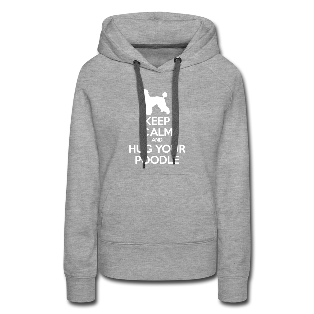 Keep Calm and Hug Your Poodle Women’s Premium Hoodie - heather grey