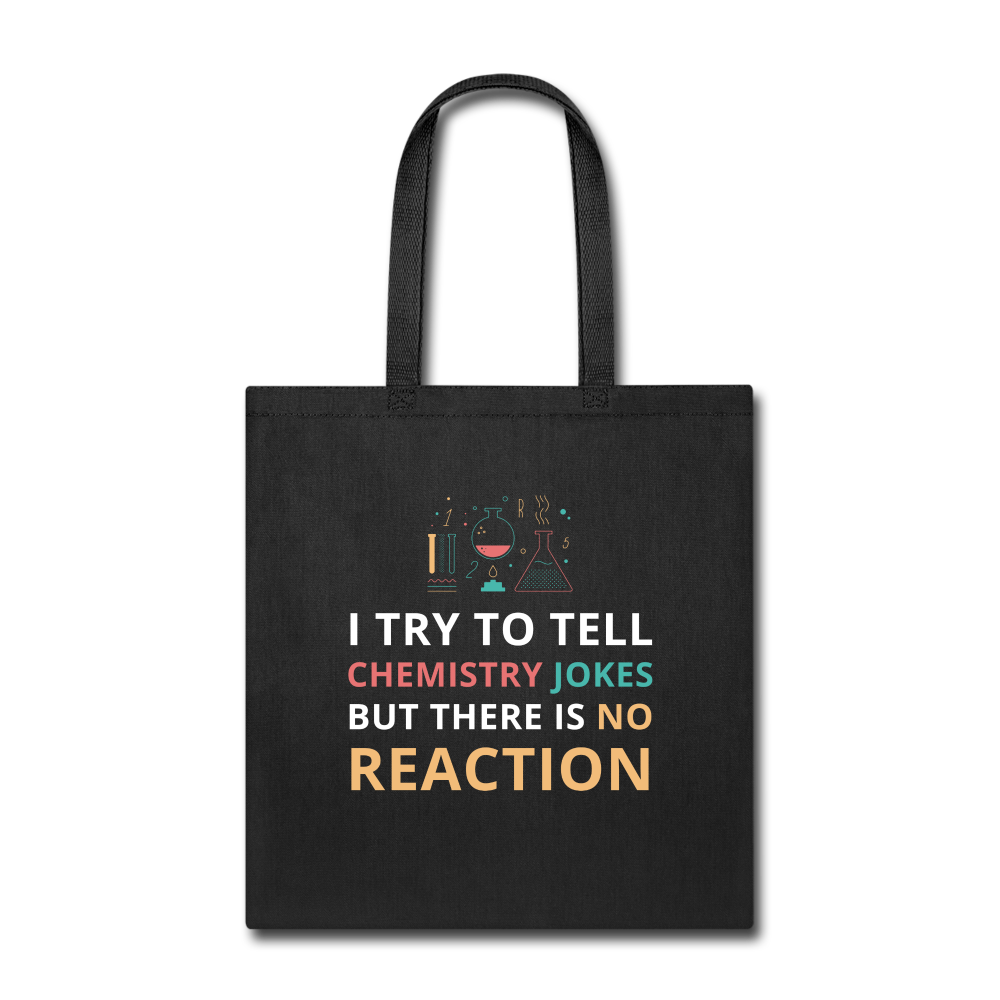 I try to tell chemistry jokes but there is no reaction Tote Bag - black