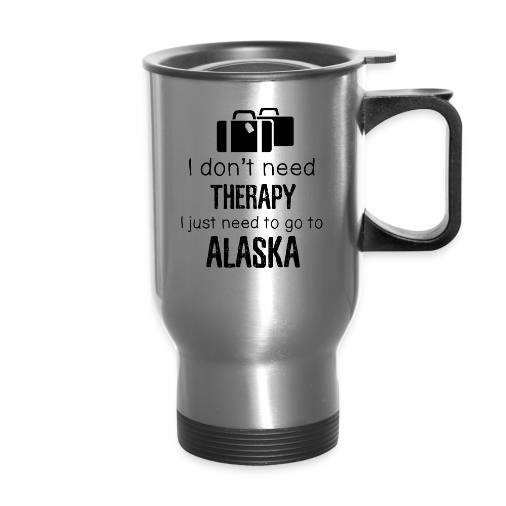 I Don't Need Therapy I Need To Go To Alaska, Travel Mug - silver