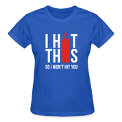 I hit this, so I won't hit you Gildan Ultra Cotton Ladies T-Shirt - royal blue