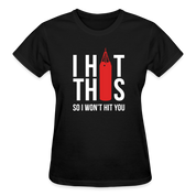 I hit this, so I won't hit you Gildan Ultra Cotton Ladies T-Shirt - black