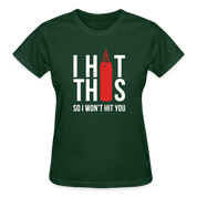 I hit this, so I won't hit you Gildan Ultra Cotton Ladies T-Shirt - forest green