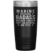 Marine because badass mother fucker isn't an official job title , 20oz Tumbler