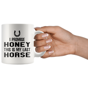 I Promise Honey This Is My Last Horse Gift, Christmas, Birthday Present, White Mug 11oz