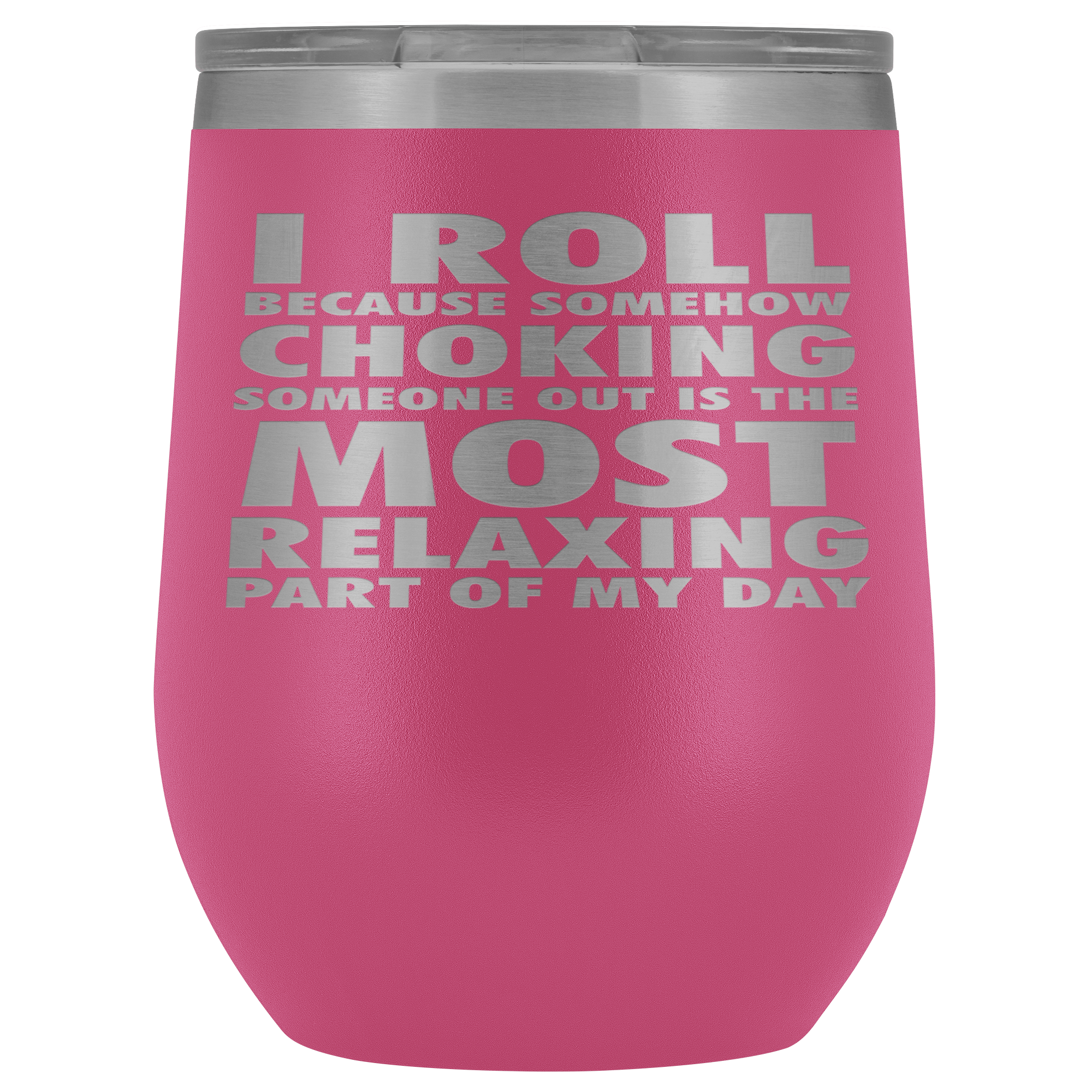 BJJ Gift, I roll because somehow choking someone out is the most relaxing part, 12oz Tumbler, Travel mug, Coffee Tumbler, Tea Tumbler