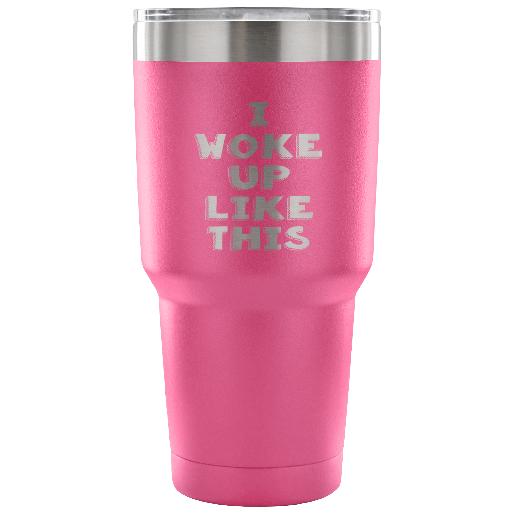 I woke up like this Tumbler 30oz