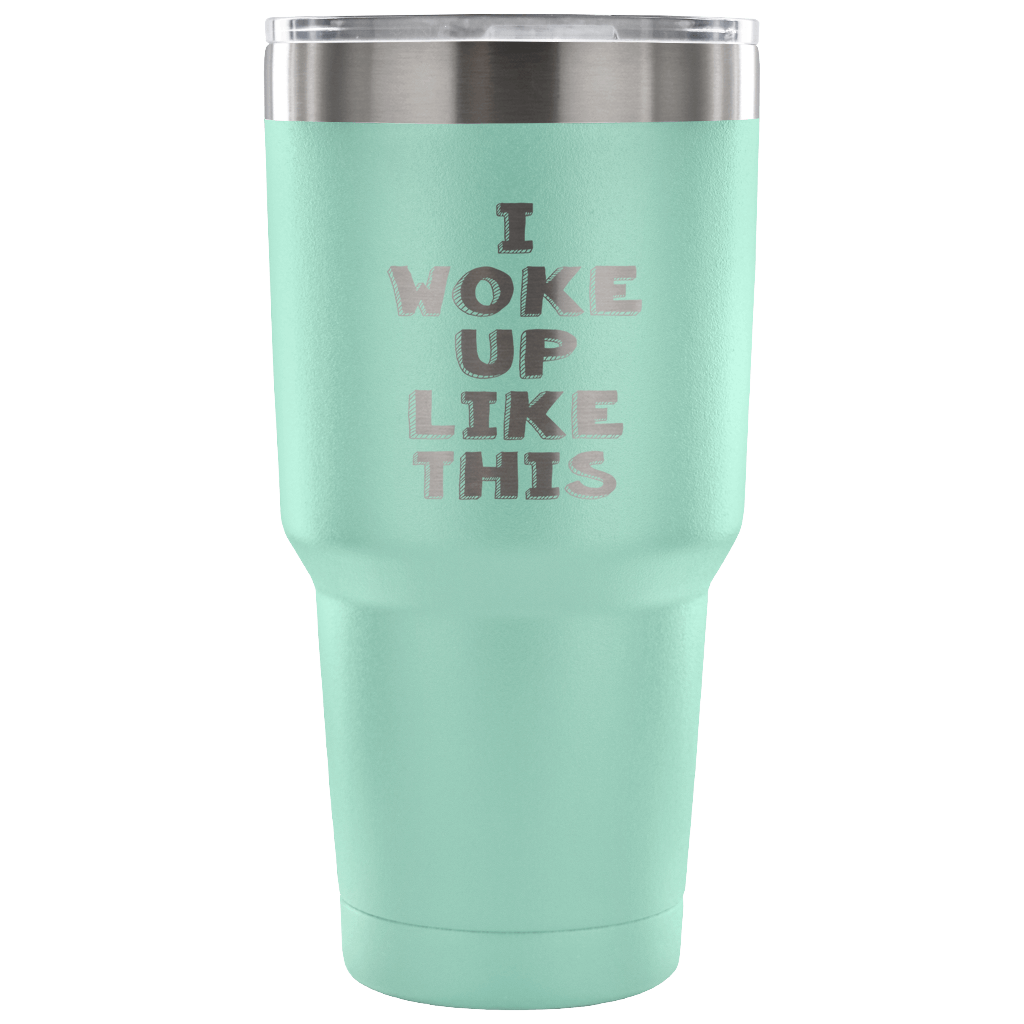 I woke up like this Tumbler 30oz