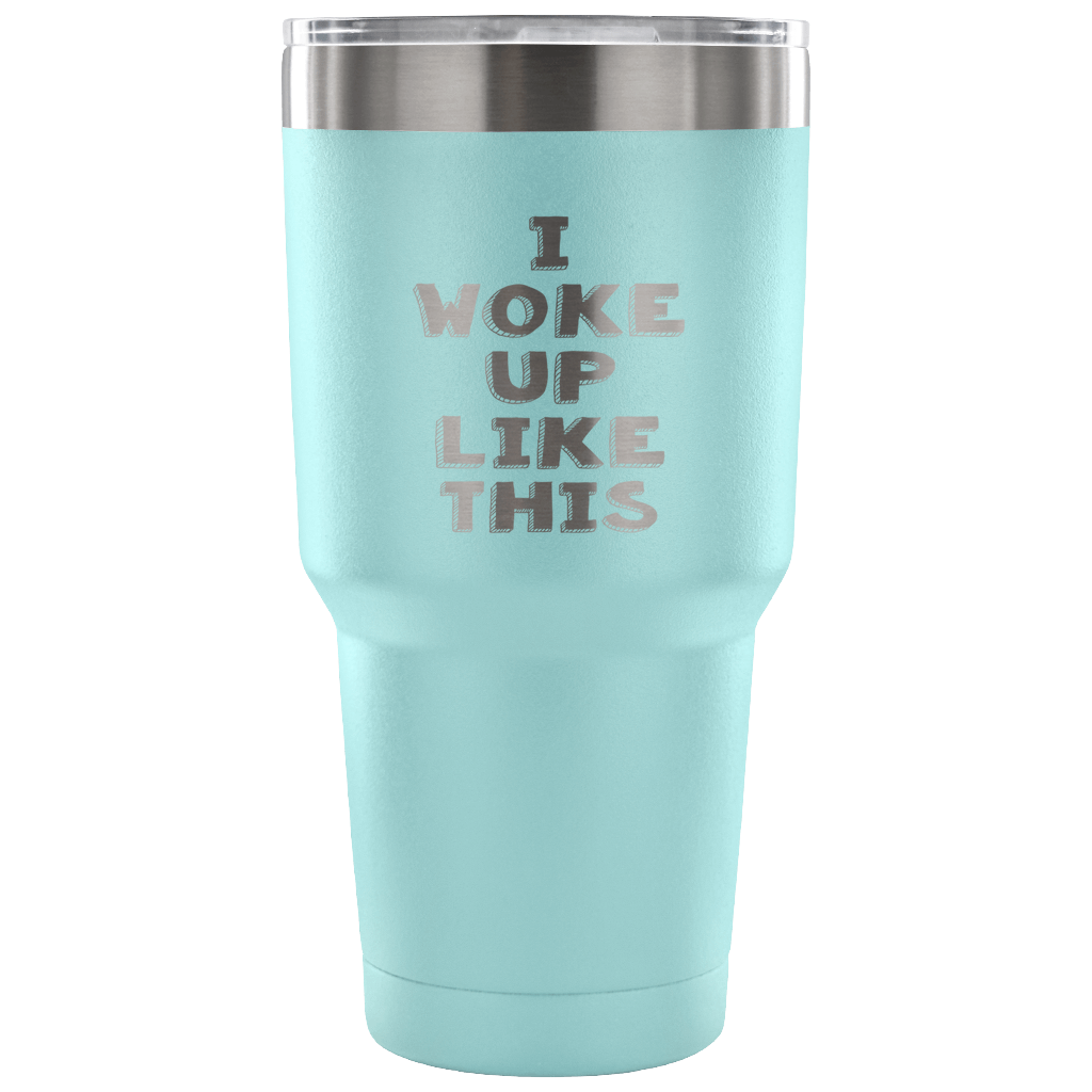 I woke up like this Tumbler 30oz