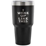 I woke up like this Tumbler 30oz