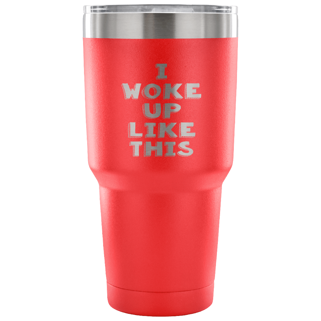 I woke up like this Tumbler 30oz