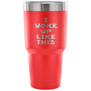 I woke up like this Tumbler 30oz