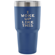 I woke up like this Tumbler 30oz