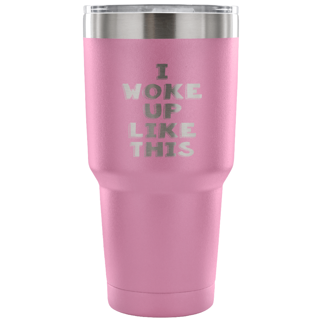 I woke up like this Tumbler 30oz