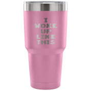 I woke up like this Tumbler 30oz
