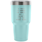 I tried to change the world, but I couldn't find the source code Tumbler 30oz