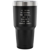 I tried to change the world, but I couldn't find the source code Tumbler 30oz