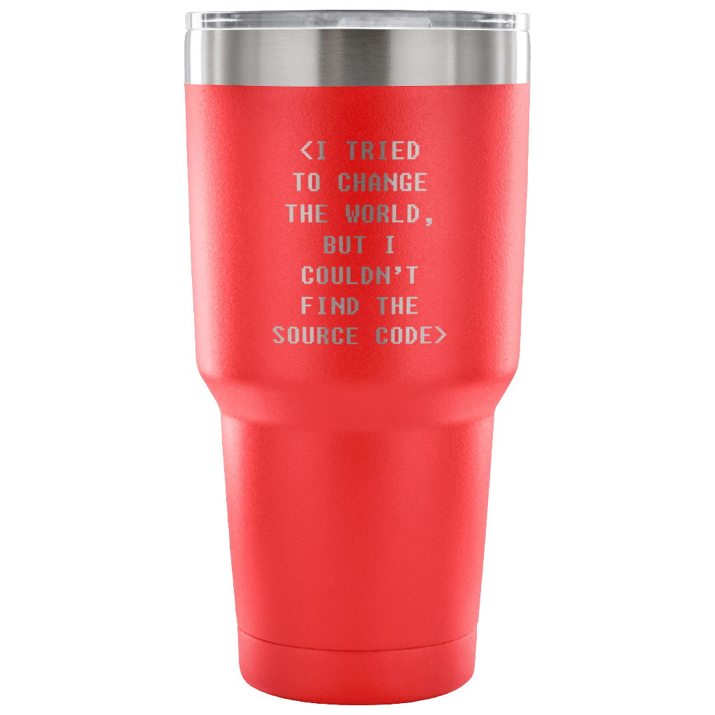 I tried to change the world, but I couldn't find the source code Tumbler 30oz