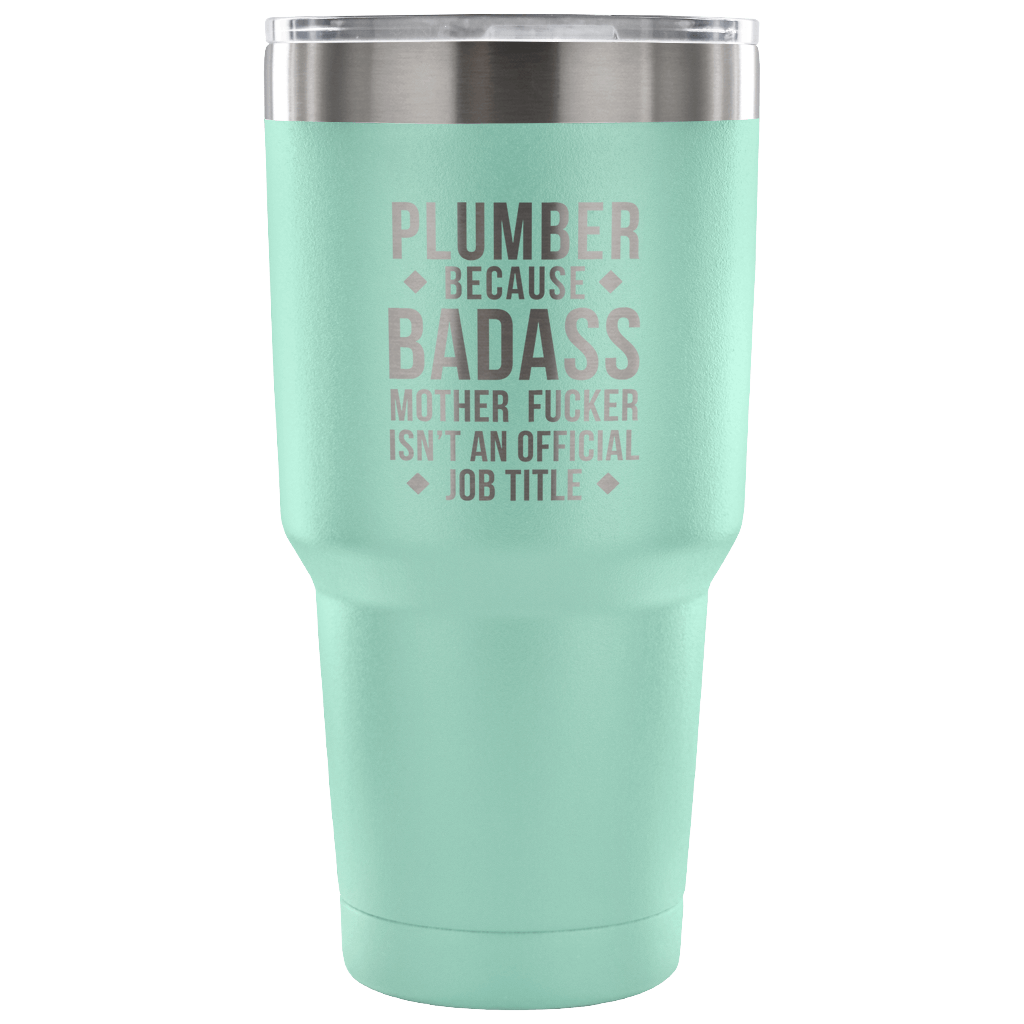 Plumber because badass mother fucker isn't an official job title Tumbler 30oz