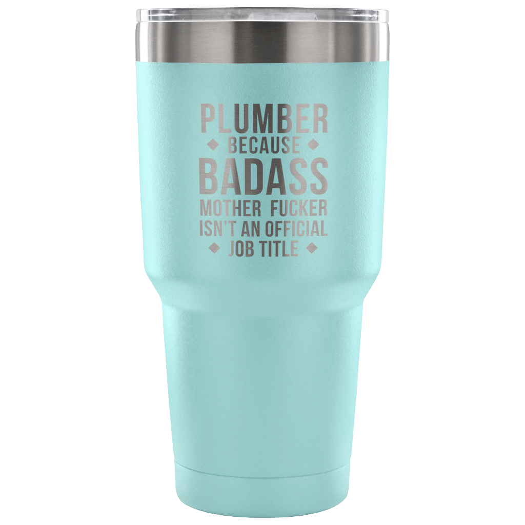 Plumber because badass mother fucker isn't an official job title Tumbler 30oz