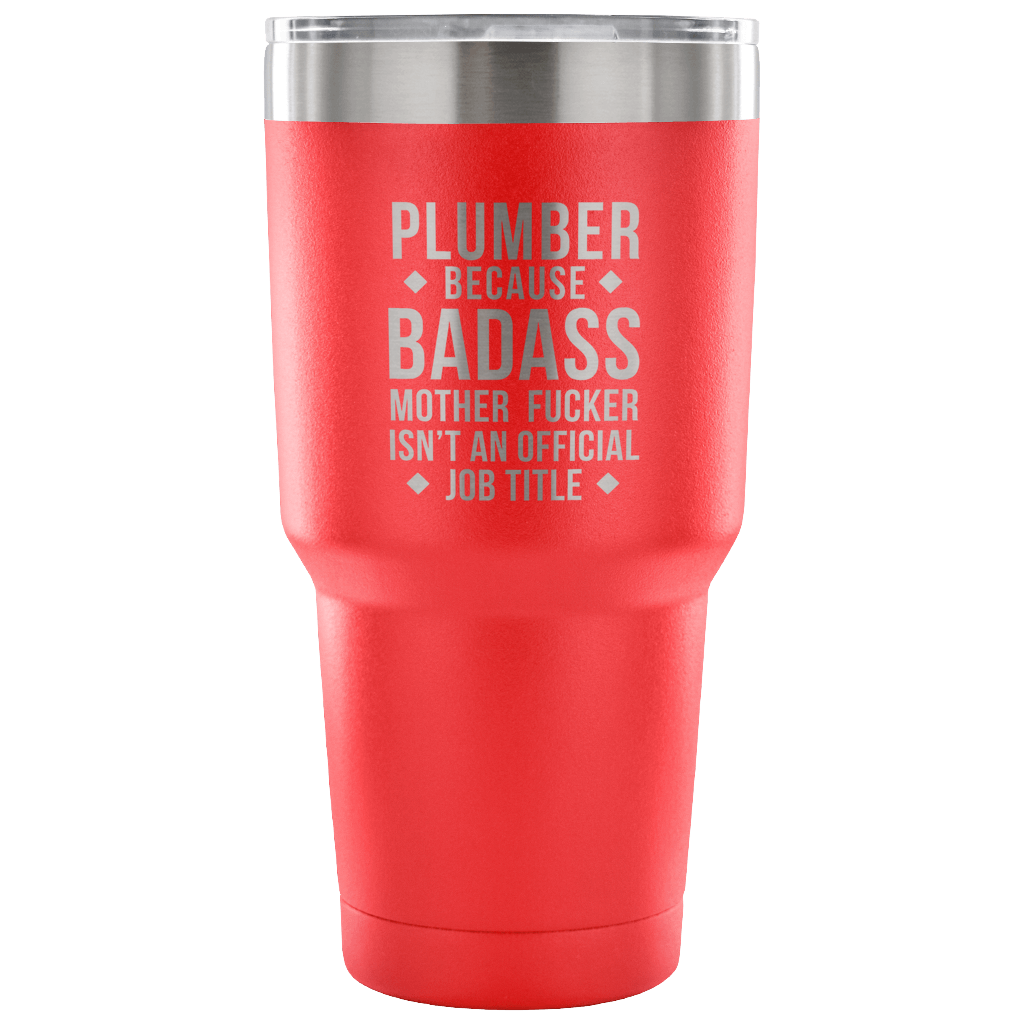 Plumber because badass mother fucker isn't an official job title Tumbler 30oz