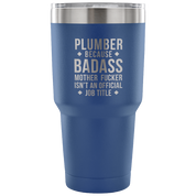 Plumber because badass mother fucker isn't an official job title Tumbler 30oz