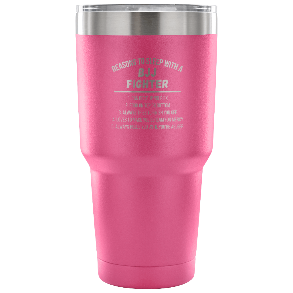 Reasons to sleep with a BJJ fighter Tumbler 30oz