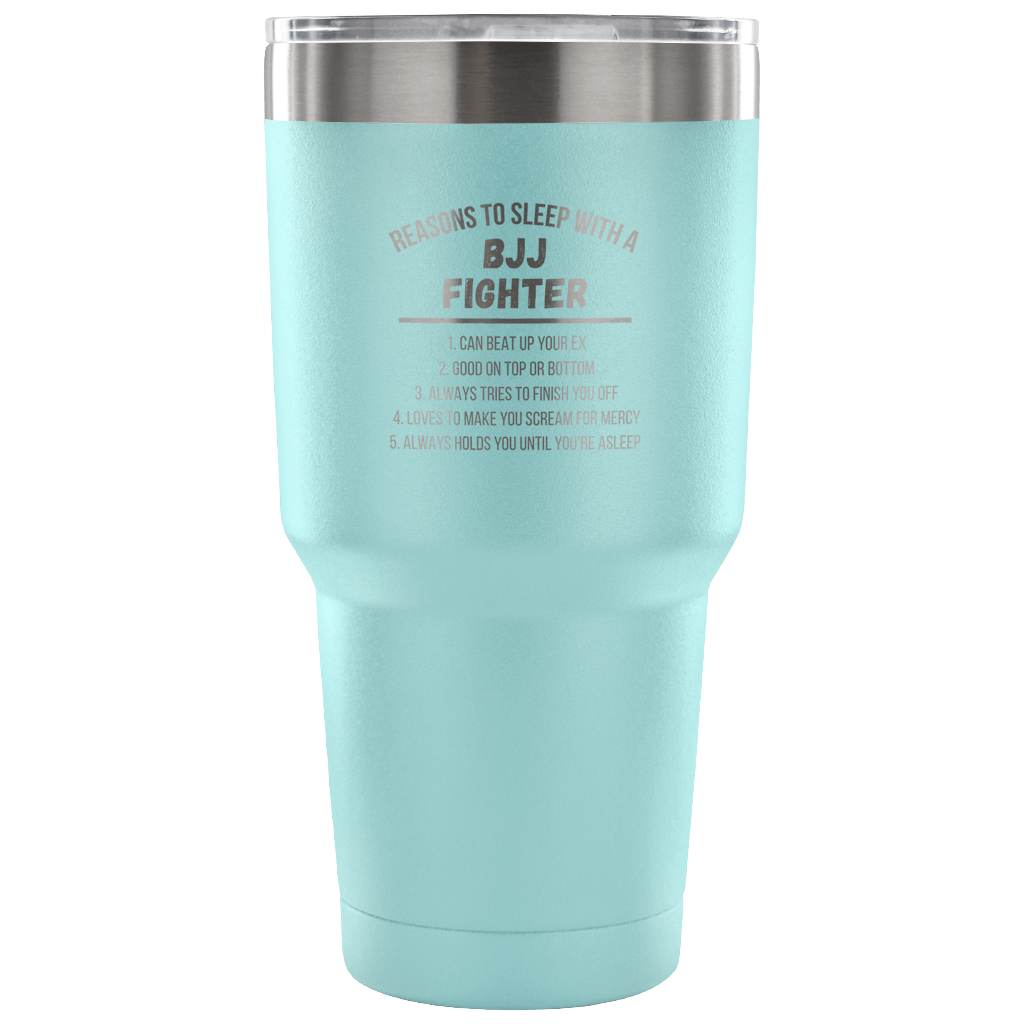 Reasons to sleep with a BJJ fighter Tumbler 30oz