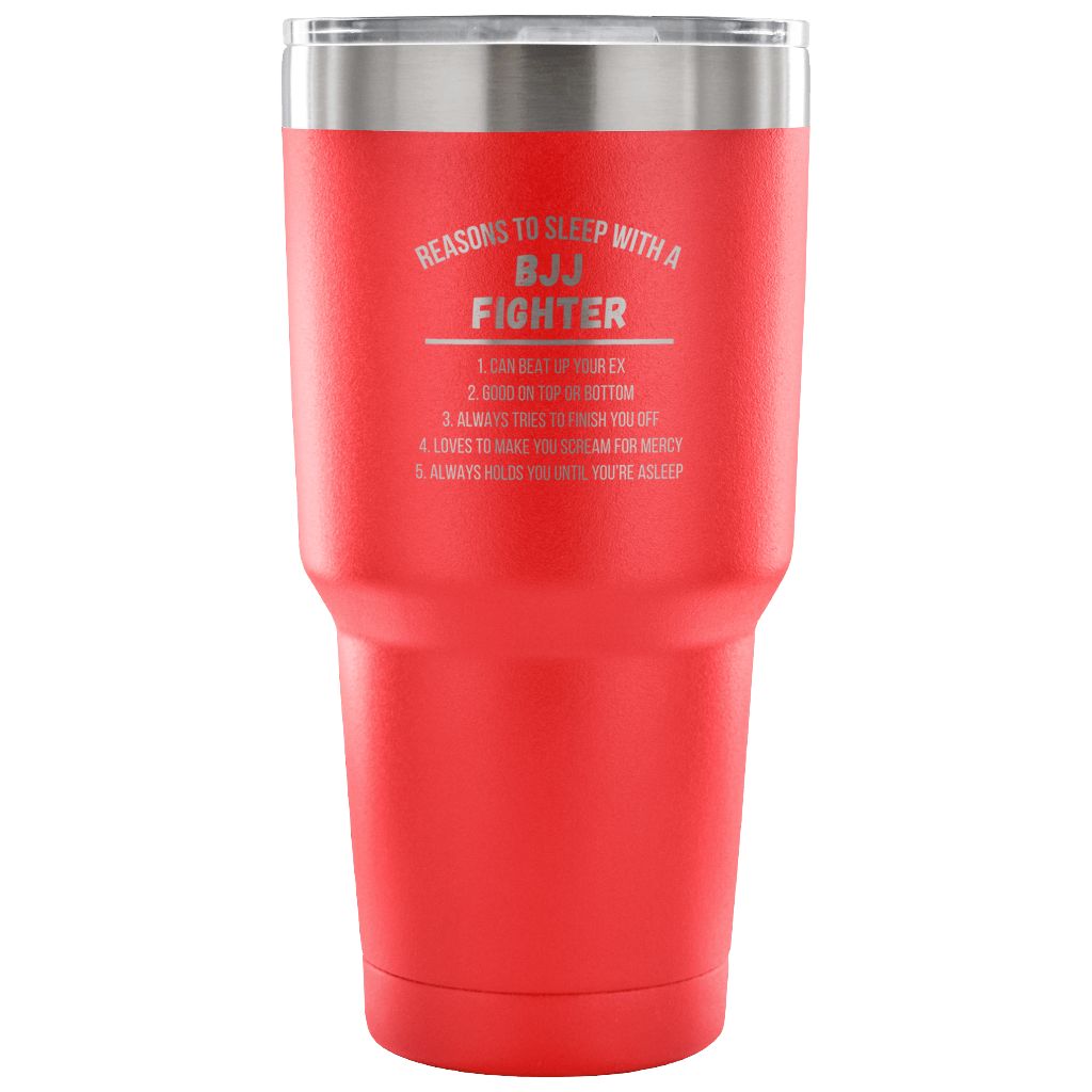 Reasons to sleep with a BJJ fighter Tumbler 30oz
