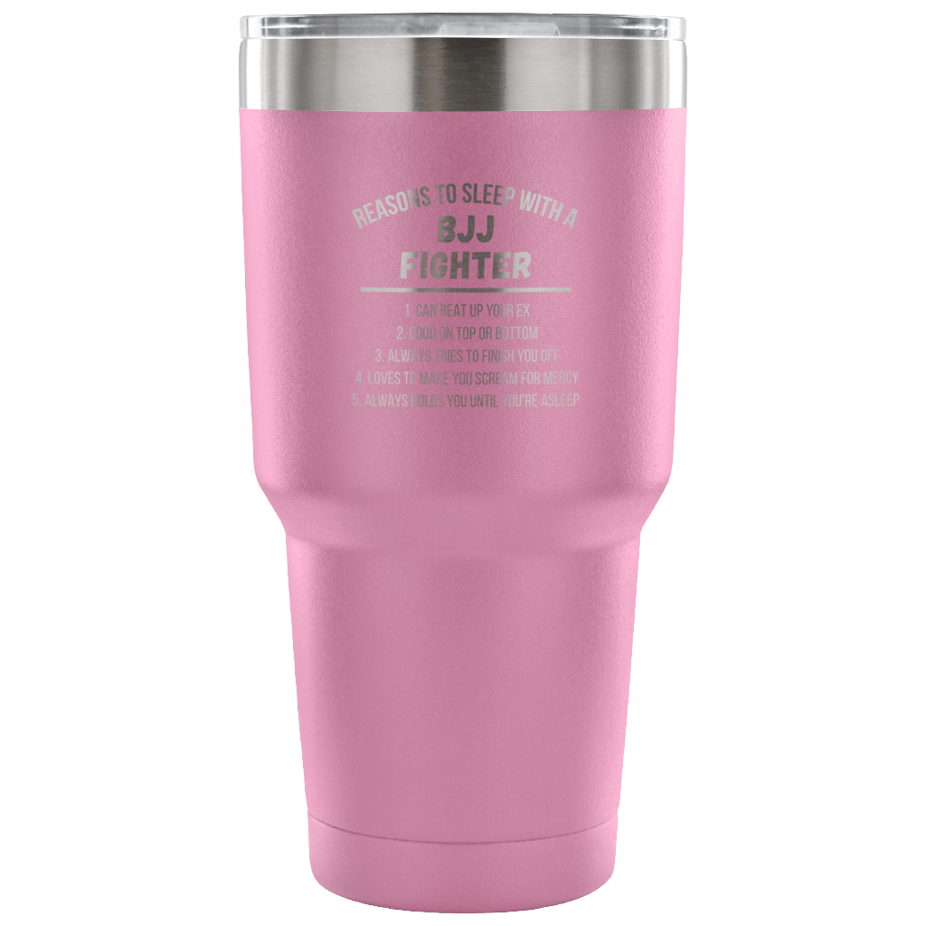 Reasons to sleep with a BJJ fighter Tumbler 30oz