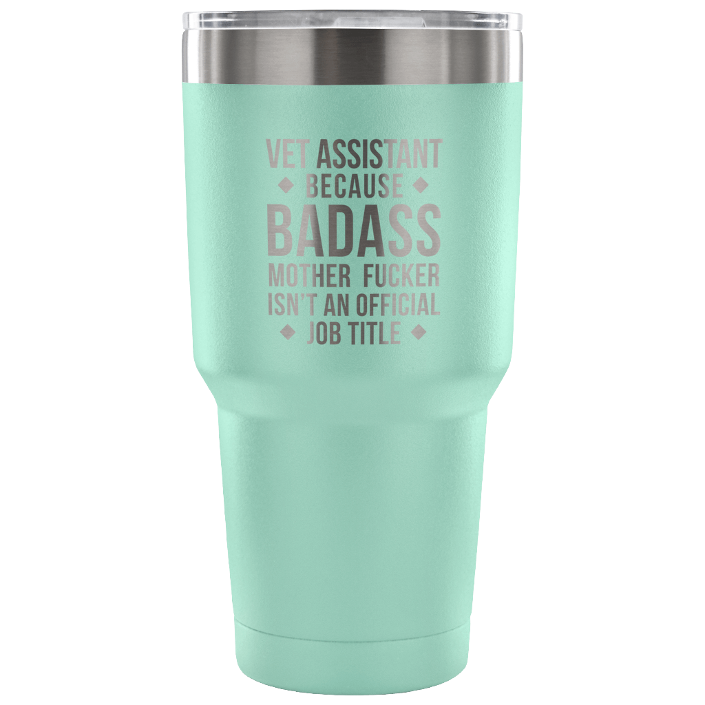 Vet Assistant because badass mother fucker isn't an official job title Tumbler 30oz