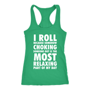 I roll because choking someone is most relaxing part of the day