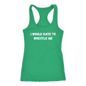 I would hate to wrestle me