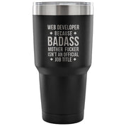 Web Developer because badass mother fucker isn't an official job title Tumbler 30oz