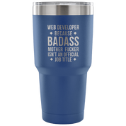 Web Developer because badass mother fucker isn't an official job title Tumbler 30oz