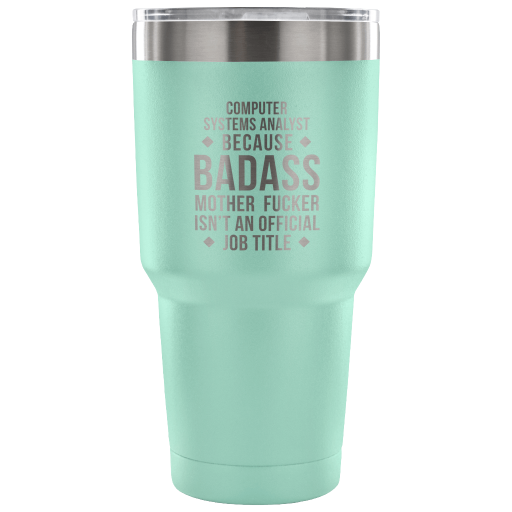 Computer system analyst because badass mother fucker isn't an official job title Tumbler 30oz