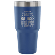 Computer system analyst because badass mother fucker isn't an official job title Tumbler 30oz