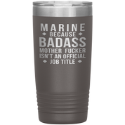 Marine because badass mother fucker isn't an official job title , 20oz Tumbler