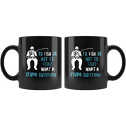 Fishing gifts fishing mugs - To fish or not to fish? What a stupid question!- fishing mug fishing cups fishing coffee mug (11oz) Black