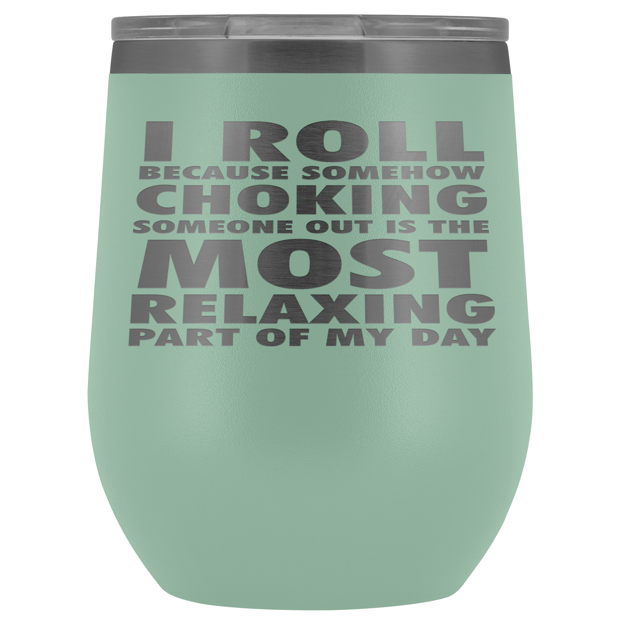 BJJ Gift, I roll because somehow choking someone out is the most relaxing part, 12oz Tumbler, Travel mug, Coffee Tumbler, Tea Tumbler