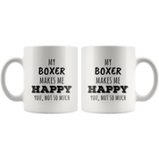 My Boxer Makes Me Happy, You Not So Much Coffee Mug 11 oz. Boxer