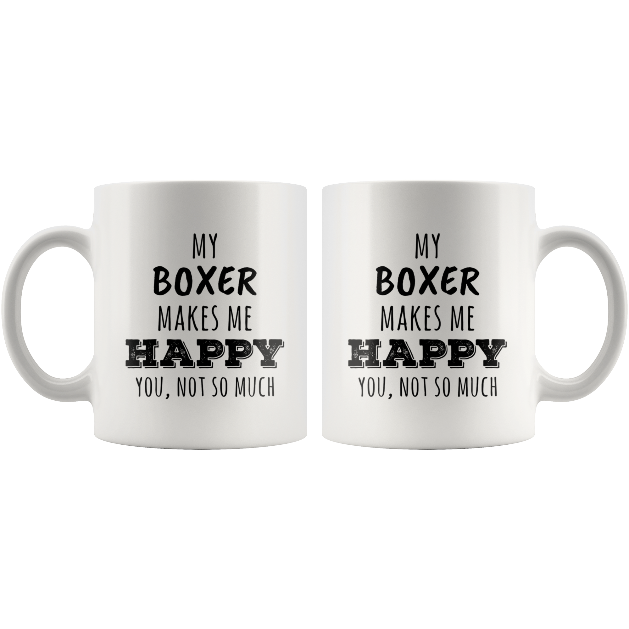 My Boxer Makes Me Happy, You Not So Much Coffee Mug 11 oz. Boxer