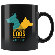 Dog mug - Dog owner - Don't judge my dogs & I won't judge your kids- Dog Cofee cup Dog Lover 11oz Black
