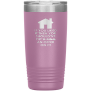 Real Estate Gift, If you liked it, then you should have put a ring/offer on it!, 20oz Tumbler, Travel mug, Coffee Tumbler, Tea Tumbler