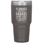 Plumber because badass mother fucker isn't an official job title 30oz Tumbler