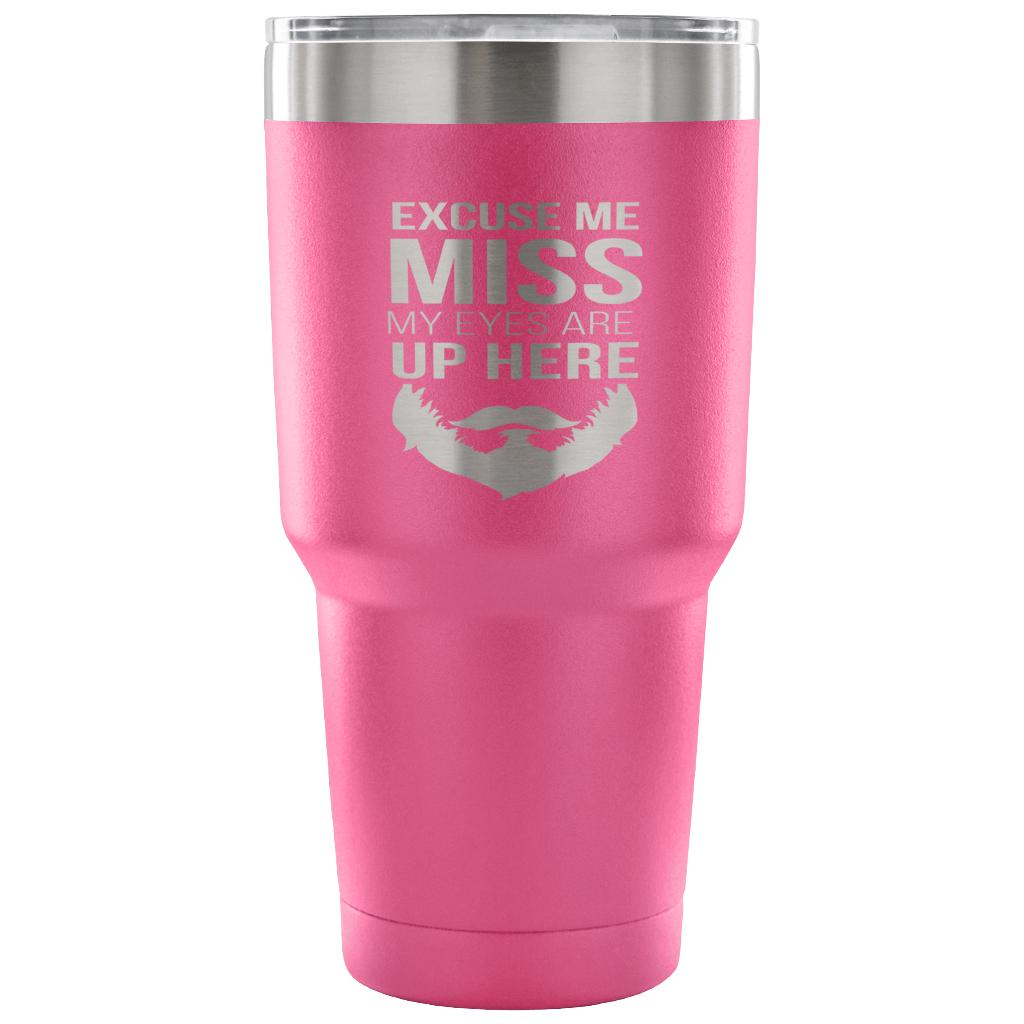 Excuse me, miss, my eyes are up here Tumbler 30oz