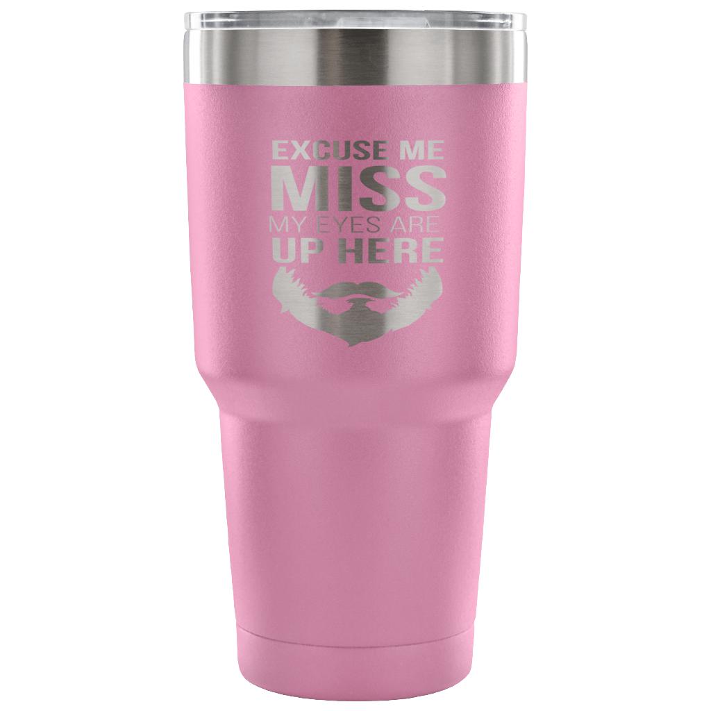 Excuse me, miss, my eyes are up here Tumbler 30oz