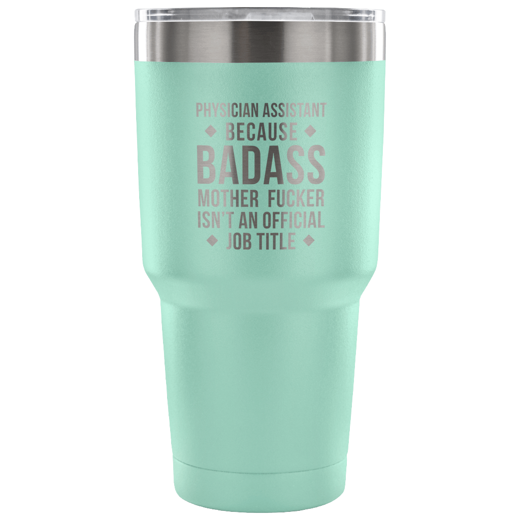 Physician assistant because badass mother fucker isn't an official job title Tumbler 30oz