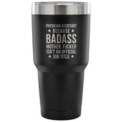 Physician assistant because badass mother fucker isn't an official job title Tumbler 30oz