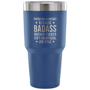 Physician assistant because badass mother fucker isn't an official job title Tumbler 30oz
